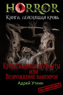 Читать онлайн книгу «Кровожадные мутанты» или «Возрождение вампиров» (СИ) автор Уткин Андрей Книга «Кровожадные мутанты» или «Возрождение вампиров» (СИ)