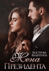Читать онлайн книгу Жена Президента (СИ) автор Кострова Валентина Книга Жена Президента (СИ)