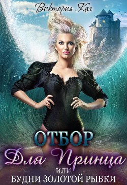 Читать онлайн книгу Отбор для принца, или Будни золотой рыбки (СИ) автор Каг Виктория Книга Отбор для принца, или Будни золотой рыбки (СИ)