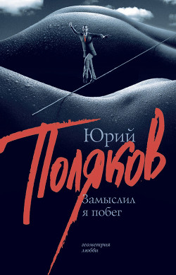 Читать онлайн книгу Замыслил я побег.. автор Поляков Юрий Михайлович Книга Замыслил я побег..