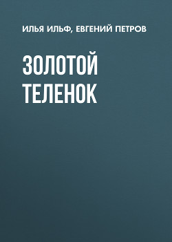 Читать онлайн книгу Золотой Теленок (полная версия) автор Петров Евгений Петрович Книга Золотой Теленок (полная версия)
