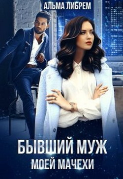 Читать онлайн книгу Бывший муж моей мачехи (СИ) автор Либрем Альма Книга Бывший муж моей мачехи (СИ)