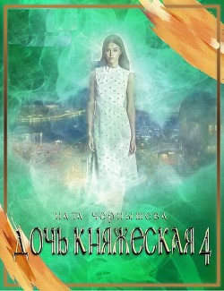 Читать онлайн книгу Дочь княжеская. Книга 4 (СИ) автор Чернышева Наталья Сергеевна Книга Дочь княжеская. Книга 4 (СИ)