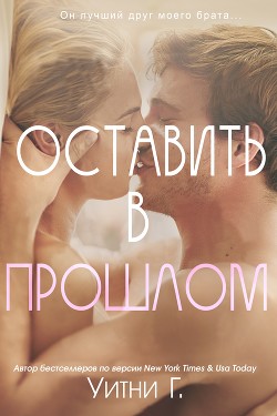 Читать онлайн книгу Оставить в прошлом (ЛП) автор Уильямс Уитни Грация Книга Оставить в прошлом (ЛП)
