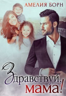Читать онлайн книгу Здравствуй, мама! (СИ) автор Борн Амелия Книга Здравствуй, мама! (СИ)