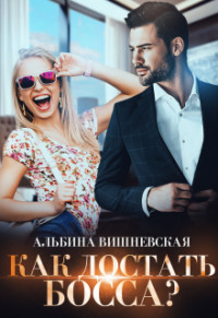Читать онлайн книгу Как достать босса? (СИ) автор Вишневская Альбина Книга Как достать босса? (СИ)