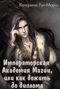 Читать онлайн книгу Императорская Академия Магии, или как дожить до диплома (СИ) автор Рэн-Мари Катерина Книга Императорская Академия Магии, или как дожить до диплома (СИ)