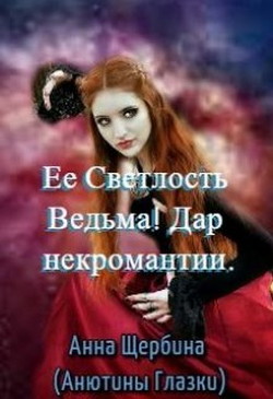 Читать онлайн книгу Ее Светлость Ведьма! Дар некромантии (СИ) автор Щербина Анна Книга Ее Светлость Ведьма! Дар некромантии (СИ)