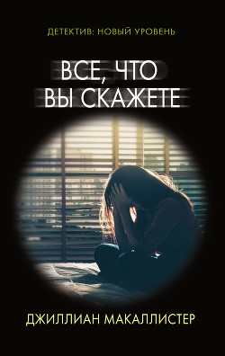 Читать онлайн книгу Все, что вы скажете автор Макаллистер Джиллиан Книга Все, что вы скажете