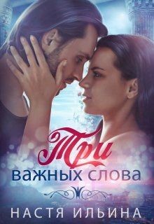 Читать онлайн книгу Три важных слова (СИ) автор Ильина Настя Книга Три важных слова (СИ)