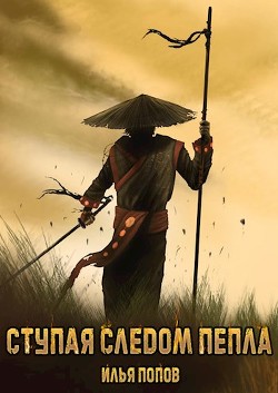 Читать онлайн книгу Ступая следом пепла (СИ) автор Попов Илья В. Книга Ступая следом пепла (СИ)