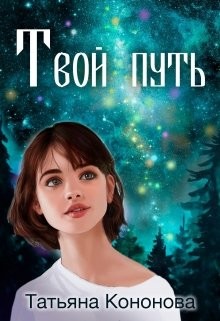 Читать онлайн книгу Твой путь (СИ) автор Кононова Татьяна Андреевна Книга Твой путь (СИ)
