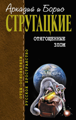 Читать онлайн книгу Отягощенные злом, или Сорок лет спустя автор Стругацкие Аркадий и Борис Книга Отягощенные злом, или Сорок лет спустя