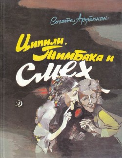 Читать онлайн книгу Ципили, Тимбака и смех (Повесть-сказка) автор Арутюнян Сагател Мимиконович Книга Ципили, Тимбака и смех (Повесть-сказка)
