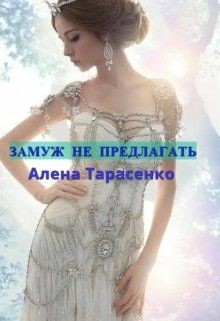Читать онлайн книгу Замуж не предлагать (СИ) автор Тарасенко Алена Книга Замуж не предлагать (СИ)
