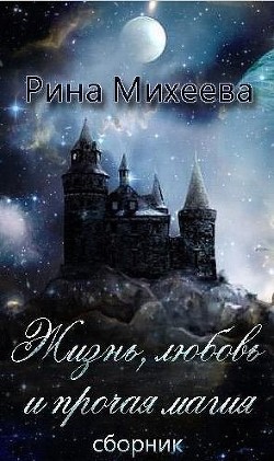 Читать онлайн книгу Жизнь, любовь и прочая магия (СИ) автор Михеева Рина Книга Жизнь, любовь и прочая магия (СИ)