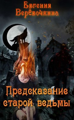 Читать онлайн книгу Предсказание старой ведьмы (СИ) автор Верёвочкина Евгения Книга Предсказание старой ведьмы (СИ)