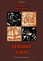 Читать онлайн книгу Большая Земля (Фантастический роман) автор Валюсинский Всеволод Вячеславович Книга Большая Земля (Фантастический роман)