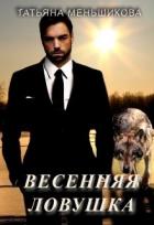 Читать онлайн книгу Весенняя ловушка (СИ) автор Меньшикова Татьяна Книга Весенняя ловушка (СИ)