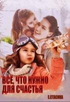 Читать онлайн книгу Всё, что нужно для счастья (СИ) автор Стасина Евгения Книга Всё, что нужно для счастья (СИ)