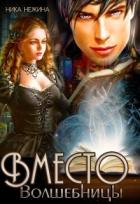 Читать онлайн книгу Вместо волшебницы (СИ) автор Нежина Ника Книга Вместо волшебницы (СИ)