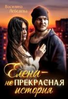 Читать онлайн книгу Елена – неПрекрасная история (СИ) автор Лебедева Василина Книга Елена – неПрекрасная история (СИ)