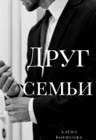 Читать онлайн книгу Друг семьи (СИ) автор Борисова Алёна Книга Друг семьи (СИ)
