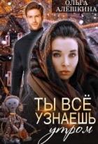 Читать онлайн книгу Ты всё узнаешь утром (СИ) автор Алёшкина Ольга Книга Ты всё узнаешь утром (СИ)