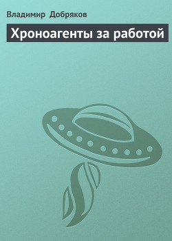 Читать онлайн книгу Хроноагенты за работой автор Добряков Владимир Александрович Книга Хроноагенты за работой