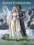 Читать онлайн книгу Холодная, хрупкая, нежная (СИ) автор Кузнецова Дарья Андреевна Книга Холодная, хрупкая, нежная (СИ)