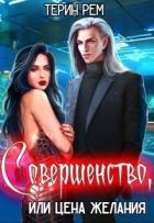 Читать онлайн книгу Совершенство, или Цена желания (СИ) автор Терин Рем Книга Совершенство, или Цена желания (СИ)