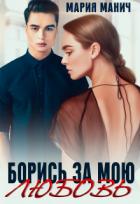 Читать онлайн книгу Борись за мою любовь (СИ) автор Манич Мария Книга Борись за мою любовь (СИ)