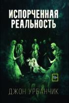Читать онлайн книгу Испорченная реальность (ЛП) автор Урбанчик Джон Книга Испорченная реальность (ЛП)