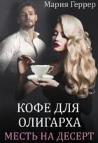 Читать онлайн книгу Кофе для олигарха. Месть на десерт (СИ) автор Геррер Мария Книга Кофе для олигарха. Месть на десерт (СИ)