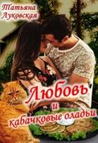 Читать онлайн книгу Любовь и кабачковые оладьи (СИ) автор Луковская Татьяна Книга Любовь и кабачковые оладьи (СИ)