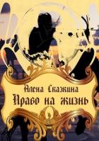 Читать онлайн книгу Право на жизнь (СИ) автор Сказкина Алена Книга Право на жизнь (СИ)