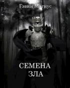 Читать онлайн книгу Семена Зла (СИ) автор Магнус Гэвин Книга Семена Зла (СИ)