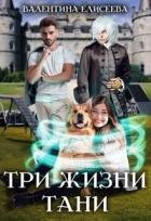 Читать онлайн книгу Три жизни Тани (СИ) автор Елисеева Валентина Книга Три жизни Тани (СИ)