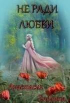 Читать онлайн книгу Не ради любви + Бонус. Сизый Город (СИ) автор Енодина Анастасия Книга Не ради любви + Бонус. Сизый Город (СИ)
