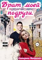 Читать онлайн книгу Брат моей подруги (СИ) автор Митринюк Екатерина Книга Брат моей подруги (СИ)