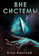 Читать онлайн книгу Вне системы (СИ) автор Егор Аянский Книга Вне системы (СИ)