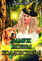 Читать онлайн книгу Замуж любым колдовством (СИ) автор Рут Эмили Книга Замуж любым колдовством (СИ)