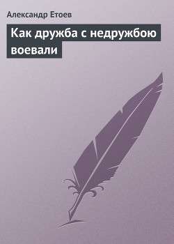 Читать онлайн книгу Как дружба с недружбою воевали (Время учеников-3) автор Етоев Александр Васильевич Книга Как дружба с недружбою воевали (Время учеников-3)
