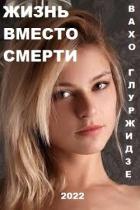 Читать онлайн книгу Жизнь вместо смерти (СИ) автор Глурджидзе Вахтанг Книга Жизнь вместо смерти (СИ)