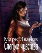 Читать онлайн книгу Слепые чувства (СИ) автор Иванов Марк Книга Слепые чувства (СИ)
