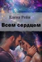 Читать онлайн книгу Всем сердцем (СИ) автор Рейн Елена Книга Всем сердцем (СИ)