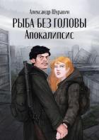 Читать онлайн книгу Рыба без головы. Апокалипсис (СИ) автор Шуравин Александр Книга Рыба без головы. Апокалипсис (СИ)