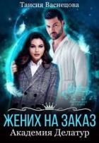 Читать онлайн книгу Жених на заказ. Академия Делатур (СИ) автор Таисия Васнецова Книга Жених на заказ. Академия Делатур (СИ)