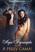 Читать онлайн книгу Леди-Бунтарка, или Я всё решу сама! (СИ) автор Минаева Анна Валерьевна Книга Леди-Бунтарка, или Я всё решу сама! (СИ)