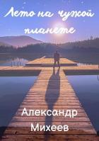 Читать онлайн книгу Лето на чужой планете (СИ) автор Михеев Александр Книга Лето на чужой планете (СИ)
